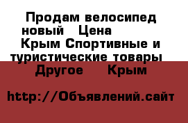 Продам велосипед новый › Цена ­ 8 000 - Крым Спортивные и туристические товары » Другое   . Крым